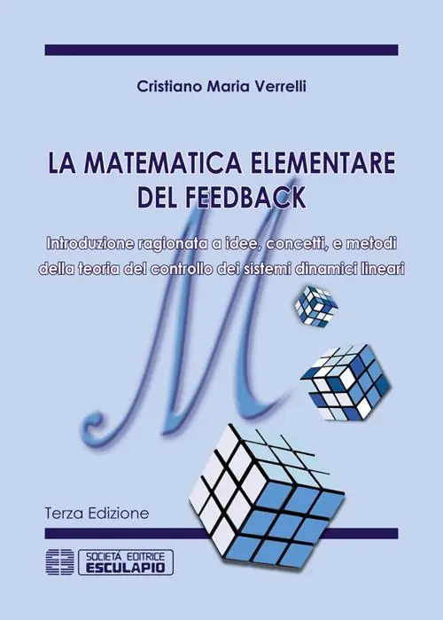 La matematica elementare del feedback. Introduzione ragionata a idee concetti e metodi della teoria del controllo dei sistemi dinamici lineari Consegna Rapida