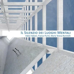 Il silenzio dei luoghi mentali-The silence of mental places. Fabio Fabiani, Franco Purini, Maria Teresa Romitelli. Ediz. bilingue Spedizione Espresso
