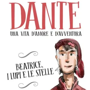 Nuovo Arrivo Dante. Una vita d‘amore e d‘avventura. Beatrice, i lupi e le stelle