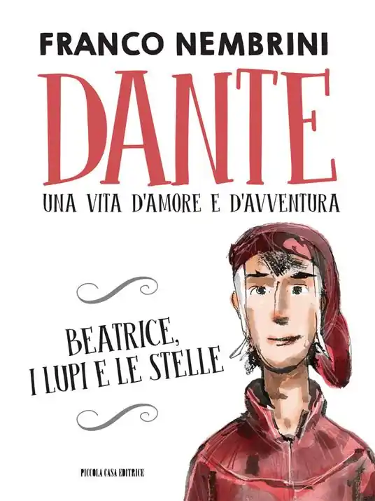Nuovo Arrivo Dante. Una vita d‘amore e d‘avventura. Beatrice, i lupi e le stelle