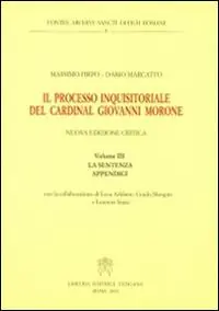 Il processo inquisitoriale del cardinal Giovanni Morone. Vol. 3 La sentenza e appendici Spedito Oggi