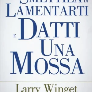 Sta‘ zitto, smettila di lamentarti e datti una mossa. Un approccio fuori dal comune per avere una vita migliore Occasione