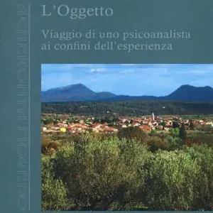 Non Perdere L‘ oggetto. Viaggio di uno psicoanalista ai confini dell‘esperienza
