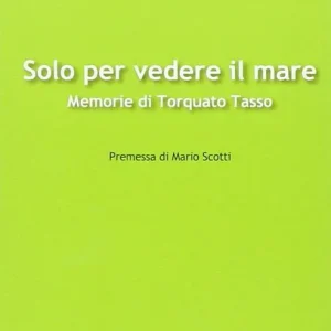 Scelto Dai Clienti Solo per vedere il mare. Memorie di Torquato Tasso