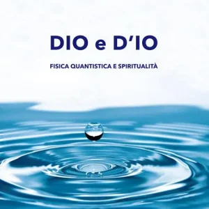 Dio e d‘io. Fisica quantistica e spiritualità Spedito Oggi