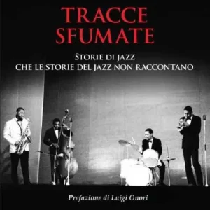 Tracce sfumate. Storie di jazz che le storie del jazz non raccontano Prezzo Ridotto