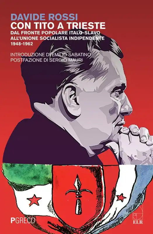 Più Venduto Con Tito a Trieste. Dal fronte popolare italo-slavo all‘unione socialista indipendente (1948-1962)