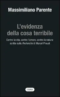 L‘evidenza della cosa terribile. Contro la vita, contro l‘amore, contro la natura scritto sulla Recherche di Marcel Proust Promozione Esclusiva