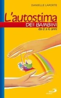 L‘autostima dei bambini. Da 0 a 6 anni Sconto