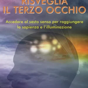 Risveglia il terzo occhio. Accedere al sesto senso per raggiungere la sapienza e l‘illuminazione Affare