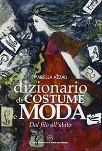 Dizionario di costume e moda. Dal filo all‘abito Esclusivo