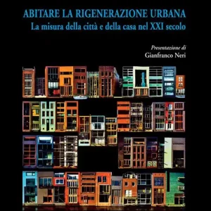 Abitare la rigenerazione urbana. La misura della città e della casa nel XXI secolo. Ediz. italiana e inglese Prezzo Di Fabbrica