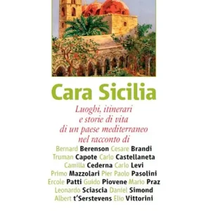 Nuova Collezione Cara Sicilia. Luoghi, itinerari e storie di vita di un paese mediterraneo nel racconto di Bernard Berenson, Cesare Brandi, Truman Capote, Carlo Castellaneta...