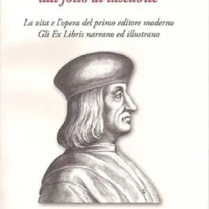 Aldo Manuzio dal folio al tascabile. La vita e l‘opera del primo editore moderno. Gli ex libris narrano ed illustrano Reso Gratuito