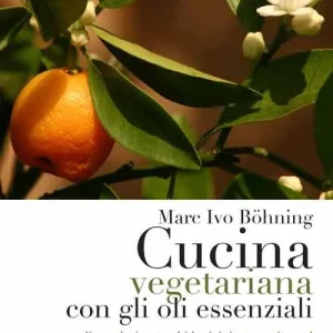Prezzo Ridotto Cucina vegetariana con gli oli essenziali. Poco glutine, pochi latticini, tanto piacere!