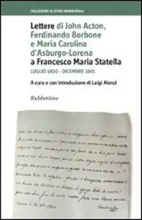 Quantità Limitata Lettere di John Acton, Ferdinando di Borbone e Maria Carolina d‘Asburgo-Lorena a Francesco Maria Statella (Luglio 1800-Dicembre 1801)