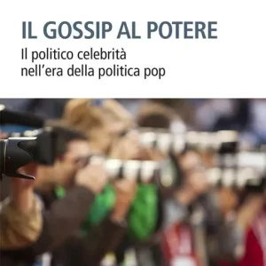 Sconto Il gossip al potere. Il politico celebrità nell‘era della politica pop
