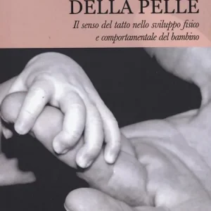 Ordina Subito Il linguaggio della pelle. Il senso del tatto nello sviluppo fisico e comportamentale del bambino