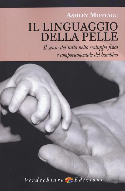 Ordina Subito Il linguaggio della pelle. Il senso del tatto nello sviluppo fisico e comportamentale del bambino