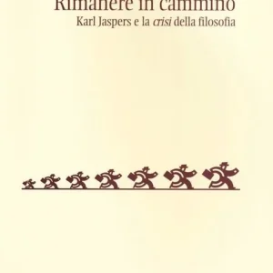 Rimanere in cammino. Karl Jaspers e la «crisi» della filosofia Vendita Finale