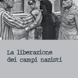 La liberazione dei campi nazisti. Catalogo della mostra (Roma, 28 gennaio-15 marzo 2015). Ediz. illustrata Più Venduto