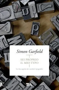 Sei proprio il mio typo. La vita segreta dei caratteri tipografici Esclusivo