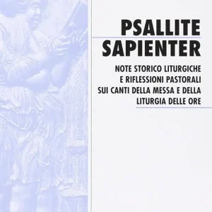Psallite sapienter. Note storico liturgiche e riflessioni pastorali sui canti della messa e della liturgia delle ore Super Prezzo