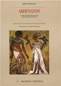 Ultimissimo Modello Akhenaton. La religione della luce nell‘antico Egitto