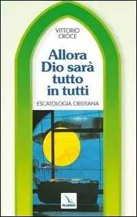 Popolare Allora Dio sarà tutto in tutti. Escatologia cristiana