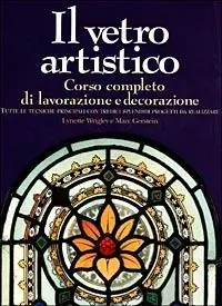 Bestseller Il vetro artistico. Corso completo di lavorazione e decorazione