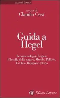 Nuova Collezione Guida a Hegel. Fenomenologia, logica, filosofia della natura, morale, politica, estetica, religione, storia