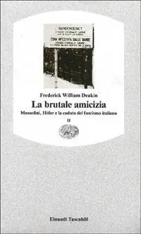 Subito Disponibile La brutale amicizia. Mussolini, Hitler e la caduta del fascismo italiano. Vol. 2