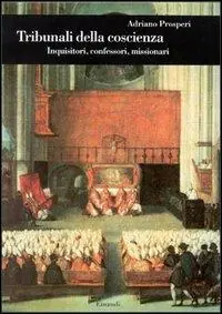Novità Tribunali della coscienza. Inquisitori, confessori, missionari