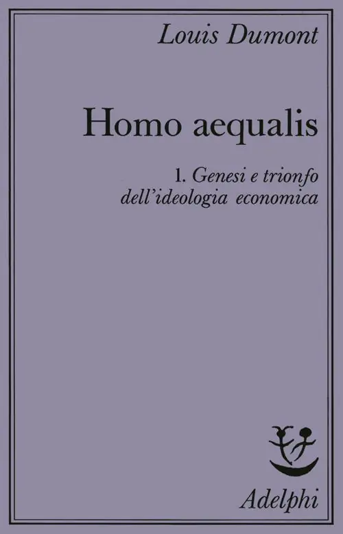 Homo aequalis. Vol. 1 Genesi e trionfo dell‘Ideologia economica Ultimissimo Modello