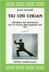 Soddisfatti O Rimborsati Tai Chi Chuan. Disciplina del movimento per la ricerca dell‘equilibrio del «Sé». Vol. 2