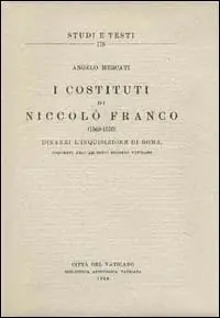 I costituti di Niccolò Franco (1568-1570) dinanzi l‘inquisizione di Roma, esistenti nell‘Archivio Segreto Vaticano Occasione