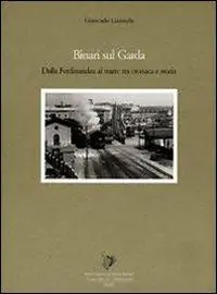 Novità Binari sul Garda. Dalla Ferdinandea al tram tra cronaca e storia