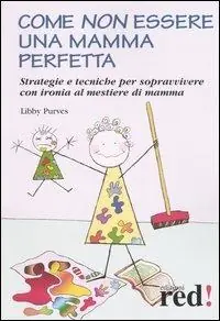 Ultimissimo Modello Come non essere una mamma perfetta. Strategie e tecniche per sopravvivere con ironia al mestiere di mamma