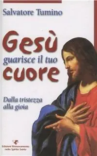 Gesù guarisce il tuo cuore. Dalla tristezza alla gioia Promozione Esclusiva
