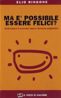 Ma è possibile essere felici? Interrogare il passato senza restarne prigionieri Nuova Collezione