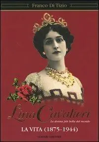 Lina Cavalieri. La donna più bella del mondo. La vita (1875-1944) Reso Gratuito