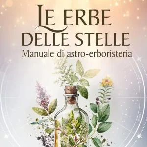 Le erbe delle stelle. Manuale di astro-erboristeria Promozione