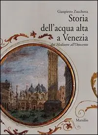Storia dell‘acqua alta a Venezia. Dal Medioevo all‘Ottocento Super Prezzo