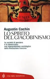 Lo spirito del giacobinismo. Le società di pensiero e la democrazia una interpretazione sociologica della Rivoluzione francese Novità