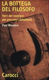 La bottega del filosofo. Ferri del mestiere per pensatori debuttanti Soddisfatti O Rimborsati