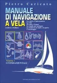 Manuale di navigazione a vela. Costiera e d‘altura. Vol. 1 I fondamentali Non Perdere