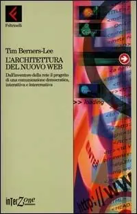L‘architettura del nuovo Web. Dall‘inventore della rete il progetto di una comunicazione democratica, interattiva e intercreativa Nuovo Arrivo
