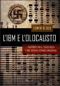 L‘IBM e l‘olocausto. I rapporti fra il Terzo Reich e una grande azienda americana Must-Have