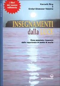 Nuovo Arrivo Insegnamenti dalla luce. Cosa possiamo imparare dalle esperienze in punto di morte