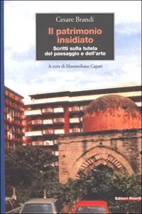 Prezzo Conveniente Il patrimonio insidiato. Scritti sulla tutela del paesaggio e dell‘arte